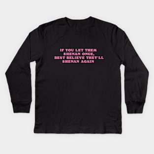 If You Let Them Shenan Once, best believe they'll shenan again Kids Long Sleeve T-Shirt